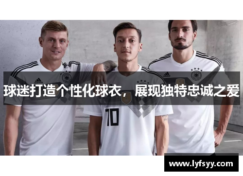 球迷打造个性化球衣，展现独特忠诚之爱